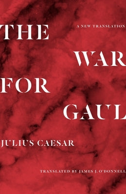 The War for Gaul: A New Translation by Caesar, Julius