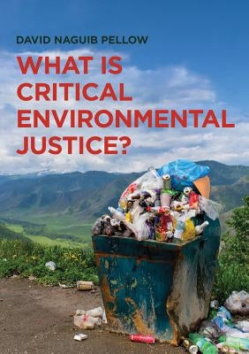 What Is Critical Environmental Justice? by Pellow, David Naguib