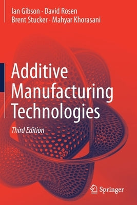Additive Manufacturing Technologies by Gibson, Ian