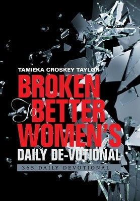 Broken to Better Women's Daily De-Votional: 365 Daily Devotional by Taylor, Tamieka Croskey