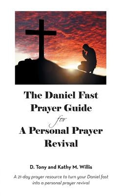 The Daniel Fast Prayer Guide: For a Personal Prayer Revival by Willis, D. Tony and Kathy M.