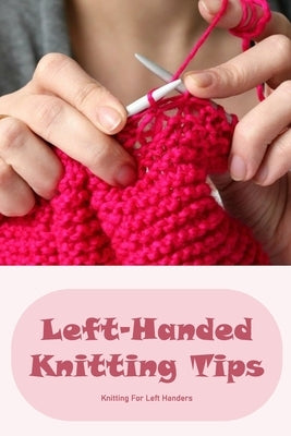 Left-Handed Knitting Tips: Knitting For Left Handers: Guide For Left-Handed Knitting by Smith, Timothy