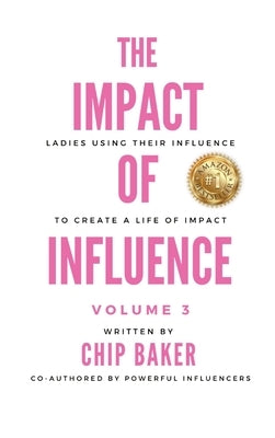 The Impact of Influence Volume 3: Ladies Using Their Influence to Create a Life of Impact by Baker, Chip