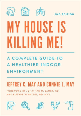 My House Is Killing Me!: A Complete Guide to a Healthier Indoor Environment by May, Jeffrey C.