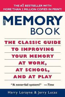 The Memory Book: The Classic Guide to Improving Your Memory at Work, at School, and at Play by Lorayne, Harry