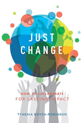 Just Change: How to Collaborate for Lasting Impact by Tynesia Boyea-Robinson