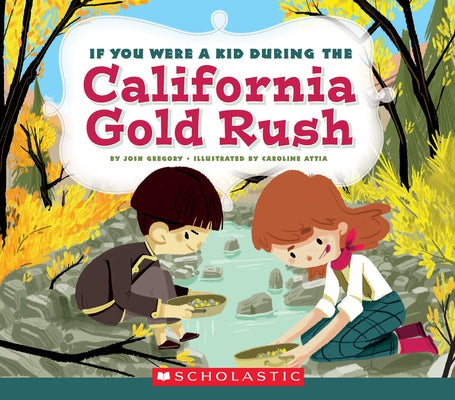 If You Were a Kid During the California Gold Rush (If You Were a Kid) by Gregory, Josh