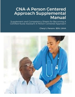 CNA-A Person Centered Approach Supplemental Manual: Supplement and Competency Sheets for Becoming A Certified Nurse Assistant-A Person-Centered Approa by Parsons, Cheryl