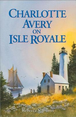 Charlotte Avery on Isle Royale by Curtis, Rebecca S.