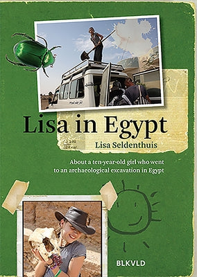 Lisa in Egypt: About a Ten-Year-Old Girl Who Went to an Archaeological Excavation in Egypt by Seldenthuis, Lisa
