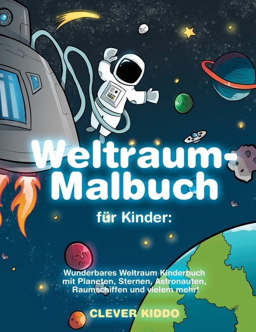 Weltraum-Malbuch für Kinder: Wunderbares Weltraum Kinderbuch mit Planeten, Sternen, Astronauten, Raumschiffen und vielem mehr! (German Edition) by Clever Kiddo