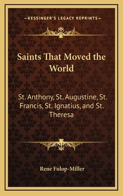 Saints That Moved the World: St. Anthony, St. Augustine, St. Francis, St. Ignatius, and St. Theresa by Fulop-Miller