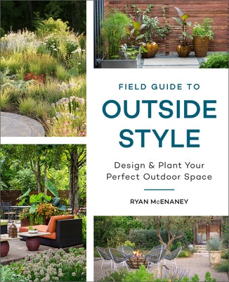 Field Guide to Outside Style: Design and Plant Your Perfect Outdoor Space by McEnaney, Ryan