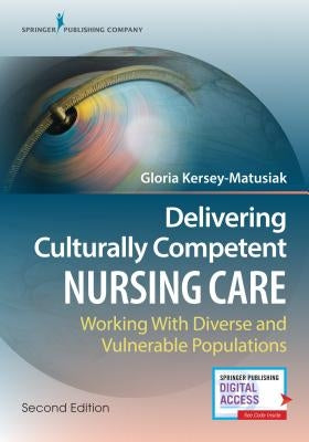 Delivering Culturally Competent Nursing Care: Working with Diverse and Vulnerable Populations by Kersey-Matusiak, Gloria