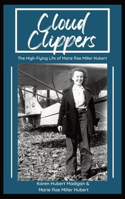 Cloud Clippers: The High-Flying Life of Marie Rae Miller Hubert by Madigan, Karen M.