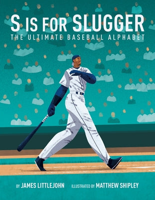 S Is for Slugger, 3: The Ultimate Baseball Alphabet by Littlejohn, James