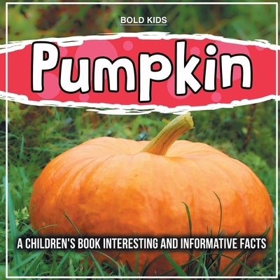 Pumpkin: A Special Type Of Vegetable by Kids, Bold