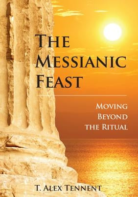 The Messianic Feast: Moving Beyond the Ritual by Tennent