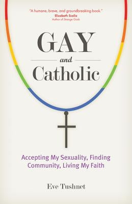 Gay and Catholic by Tushnet, Eve