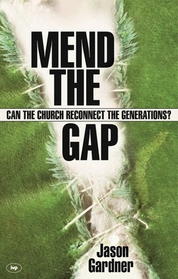 Mend the Gap: Can the Church Reconnect the Generations? by Gardner, Jason