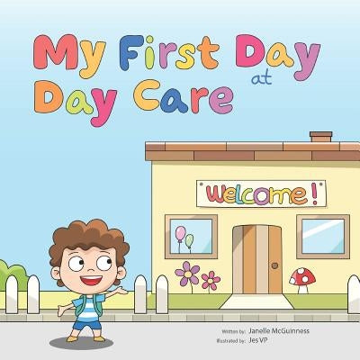 My First Day at Day Care: A Fun, Colorful Children's Picture Book about Starting Day Care by Vp, Jes