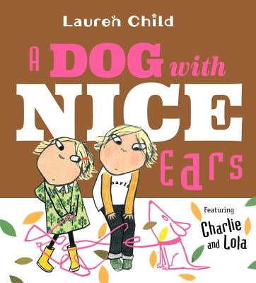 A Dog with Nice Ears: Featuring Charlie and Lola by Child, Lauren