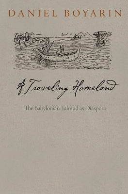 A Traveling Homeland: The Babylonian Talmud as Diaspora by Boyarin, Daniel
