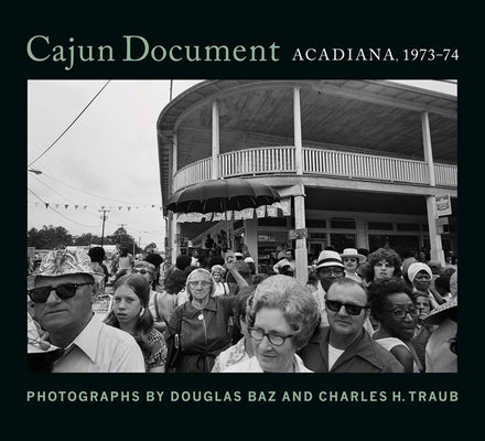 Cajun Document: Acadiana, 1973-74 by Baz, Douglas