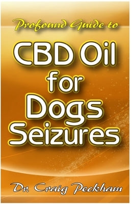 Profound Guide To CBD Oil for Dog Seizures by Peckham, Craig