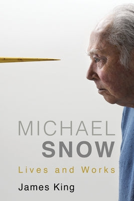 Michael Snow: Lives and Works by King, James