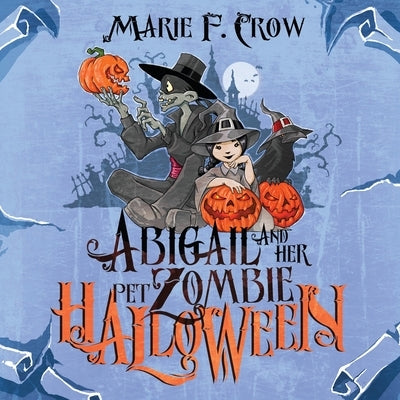 Abigail and her Pet Zombie: Halloween by Crow, Marie F.