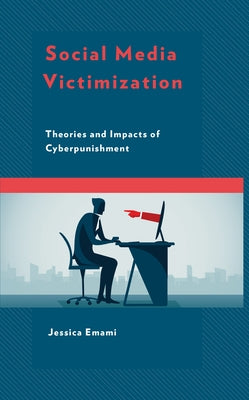 Social Media Victimization: Theories and Impacts of Cyberpunishment by Emami, Jessica