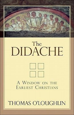 The Didache: A Window on the Earliest Christians by O'Loughlin, Thomas