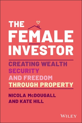 The Female Investor: #1 Award Winner: Creating Wealth, Security, and Freedom Through Property by McDougall, Nicola