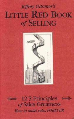 Little Red Book of Selling: 12.5 Principles of Sales Greatness: How to Make Sales Forever by Gitomer, Jeffrey