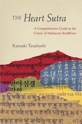 The Heart Sutra: A Comprehensive Guide to the Classic of Mahayana Buddhism by Tanahashi, Kazuaki