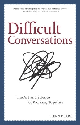 Difficult Conversations: The Art and Science of Working Together by Beare, Kern