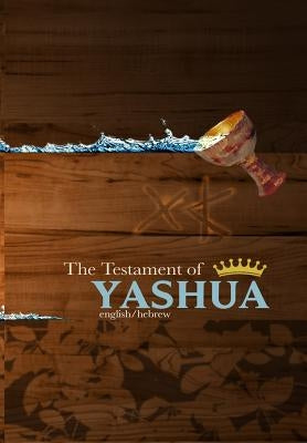 The Testament of Yashua: Hebrew/English Gospels and Revelations by Press, Khai Yashua