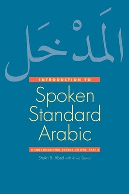 Introduction to Spoken Standard Arabic: A Conversational Course [With DVD] by Abed, Shukri B.