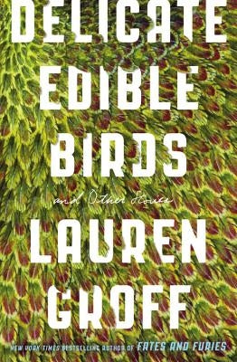 Delicate Edible Birds: And Other Stories by Groff, Lauren