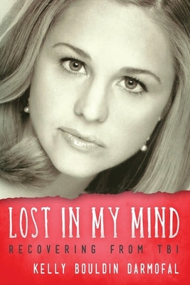 Lost in My Mind: Recovering From Traumatic Brain Injury (TBI) by Darmofal, Kelly Bouldin