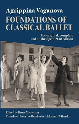 Foundations of Classical Ballet: New, Complete and Unabridged Translation of the 3rd Edition by Vaganova, Agrippina