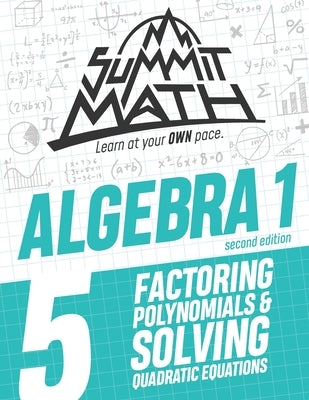 Summit Math Algebra 1 Book 5: Factoring Polynomials and Solving Quadratic Equations by Joujan, Alex