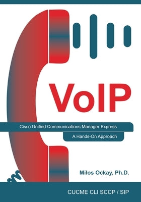 VoIP: Cisco Unified Communications Manager Express: A Hands-On Approach by Ockay, Milos