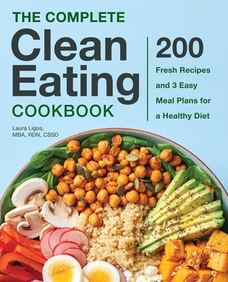 The Complete Clean Eating Cookbook: 200 Fresh Recipes and 3 Easy Meal Plans for a Healthy Diet by Ligos, Laura