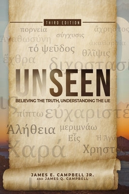 Unseen: Believing the Truth, Understanding the Lie by Campbell, James E., Jr.