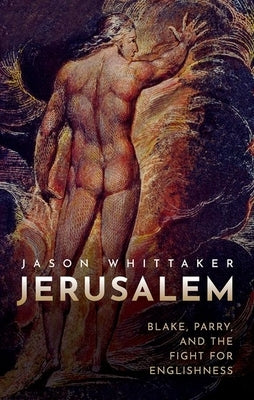 Jerusalem: Blake, Parry, and the Fight for Englishness by Whittaker, Jason