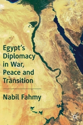 Egypt's Diplomacy in War, Peace and Transition by Fahmy, Nabil