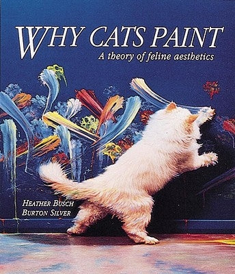 Why Cats Paint: A Theory of Feline Aesthetics by Busch, Heather