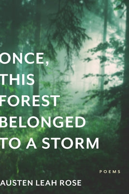 Once, This Forest Belonged to a Storm by Rose, Austen Leah